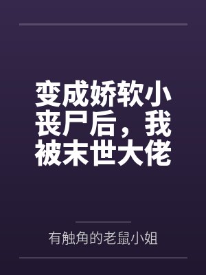 变成娇软小丧尸后,我被末世大佬宠上天封面
