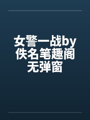 女警一战by佚名笔趣阁无弹窗封面