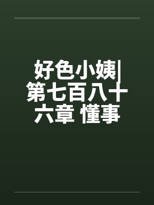 好色小姨|第七百八十六章 懂事的姗姗（五更）by佚名封面