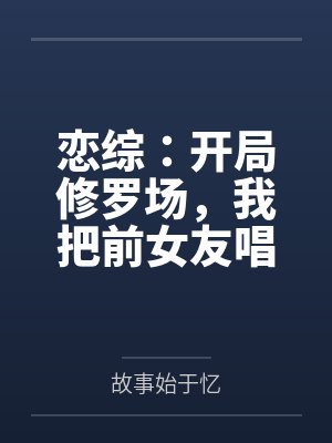 恋综：开局修罗场，我把前女友唱哭了！封面