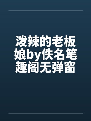 泼辣的老板娘by佚名笔趣阁无弹窗封面