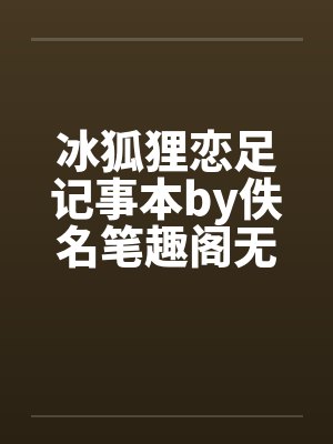 冰狐狸恋足记事本by佚名笔趣阁无弹窗封面