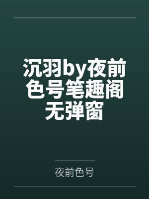 沉羽by夜前色号笔趣阁无弹窗