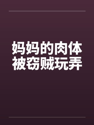 妈妈的肉体被窃贼玩弄封面