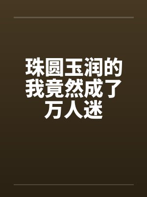 珠圆玉润的我竟然成了万人迷封面