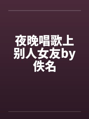 夜晚唱歌上别人女友by佚名封面