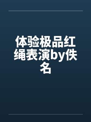 体验极品红绳表演by佚名封面