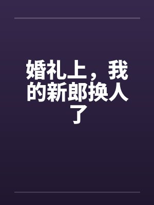 婚礼上，我的新郎换人了封面