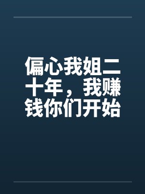 偏心我姐二十年，我赚钱你们开始爱我了封面
