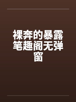 裸奔的暴露笔趣阁无弹窗封面