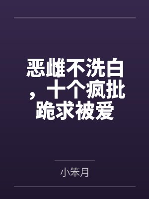 恶雌不洗白,十个疯批跪求被爱封面