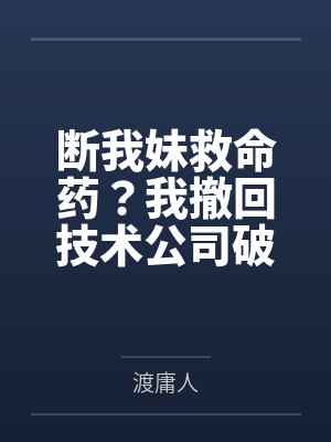 断我妹救命药？我撤回技术公司破产封面