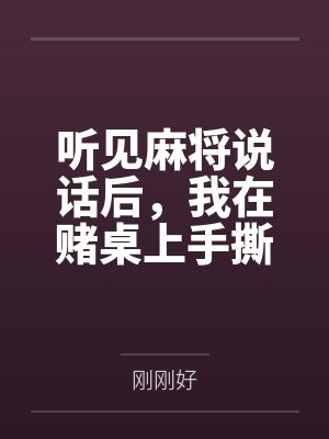 听见麻将说话后,我在赌桌上手撕闺蜜封面