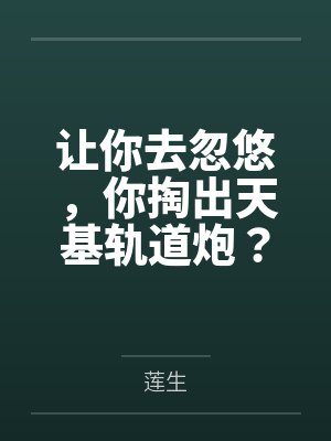 让你去忽悠,你掏出天基轨道炮?封面