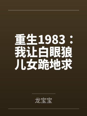 重生1983：我让白眼狼儿女跪地求饶封面