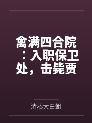 禽满四合院：入职保卫处，击毙贾东旭封面
