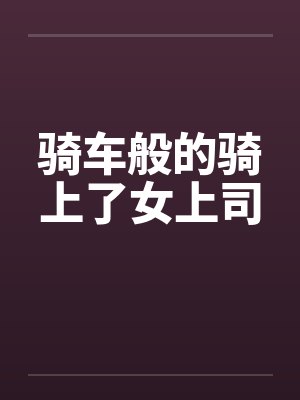 骑车般的骑上了女上司封面