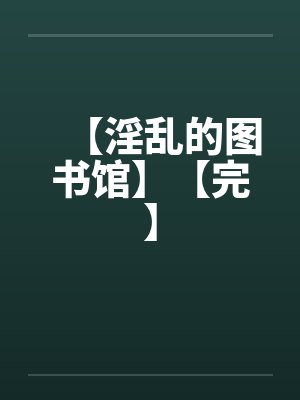 【淫乱的图书馆】【完】封面