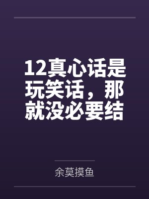 12真心话是玩笑话，那就没必要结婚了封面