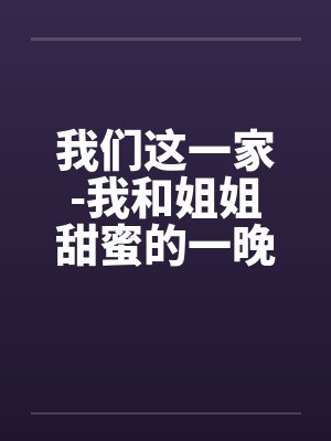 我们这一家-我和姐姐甜蜜的一晚封面