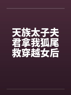 天族太子夫君拿我狐尾救穿越女后,我飞升了封面