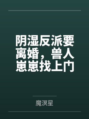 阴湿反派要离婚,兽人崽崽找上门封面