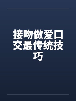 接吻做爱口交最传统技巧封面