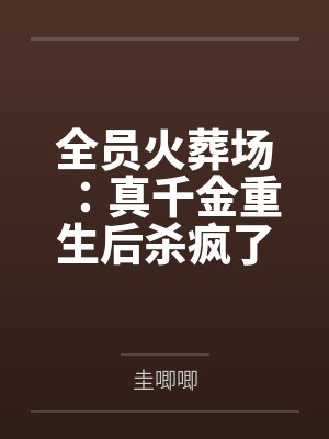 全员火葬场：真千金重生后杀疯了封面