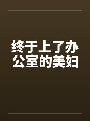 终于上了办公室的美妇封面