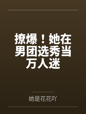 撩爆!她在男团选秀当万人迷封面