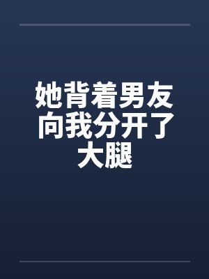 她背着男友向我分开了大腿封面
