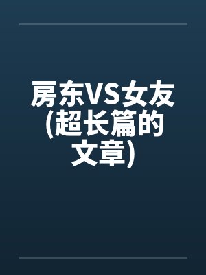 房东VS女友(超长篇的文章)封面