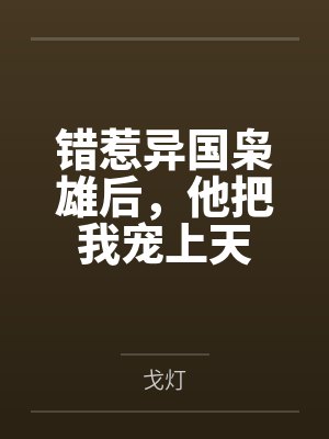 错惹异国枭雄后,他把我宠上天封面