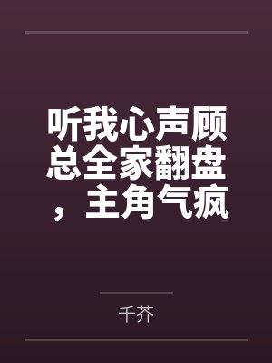 听我心声顾总全家翻盘，主角气疯封面