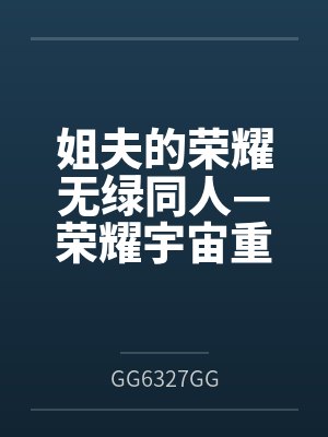姐夫的荣耀无绿同人—荣耀宇宙重启封面