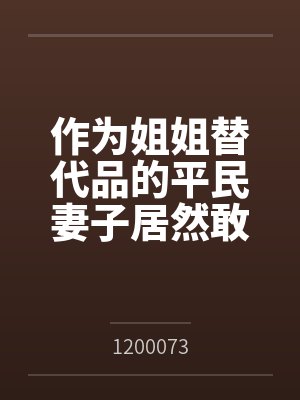 作为姐姐替代品的平民妻子居然敢想反抗?封面