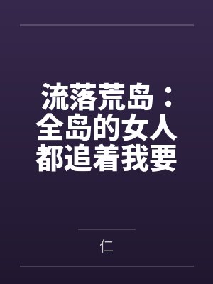流落荒岛：全岛的女人都追着我要精液封面