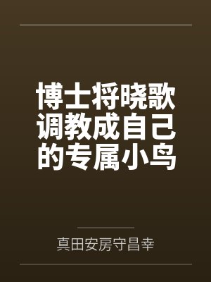 博士将晓歌调教成自己的专属小鸟封面