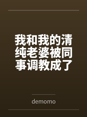 我和我的清纯老婆被同事调教成了夫妻奴封面