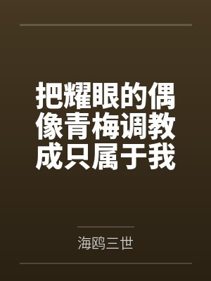 把耀眼的偶像青梅调教成只属于我一人的淫妻~封面