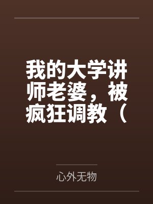 我的大学讲师老婆，被疯狂调教（女女、群调、反差等，重口慎入）封面