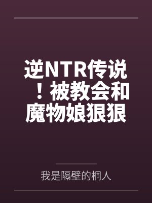 逆NTR传说！被教会和魔物娘狠狠滴侵犯封面