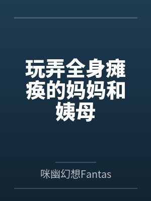 玩弄全身瘫痪的妈妈和姨母封面