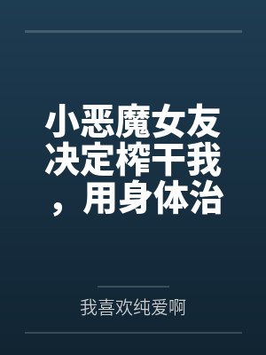 小恶魔女友决定榨干我，用身体治愈进入低谷期的自己封面