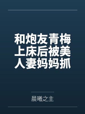 和炮友青梅上床后被美人妻妈妈抓包封面