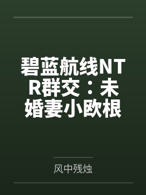 碧蓝航线NTR群交：未婚妻小欧根封面