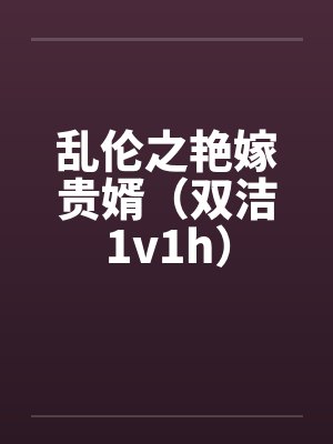 乱伦之艳嫁贵婿（双洁1v1h）封面