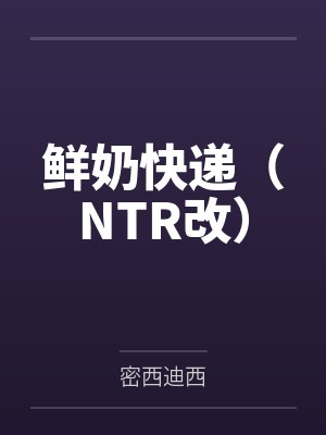 鲜奶快递(NTR改)封面