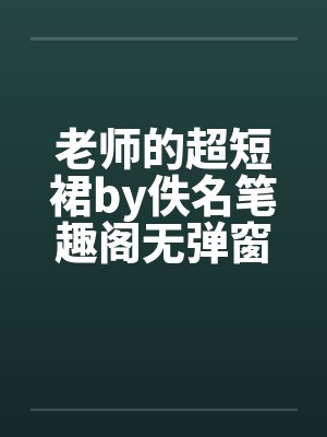 老师的超短裙by佚名笔趣阁无弹窗封面