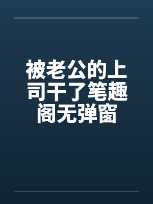 被老公的上司干了笔趣阁无弹窗封面
